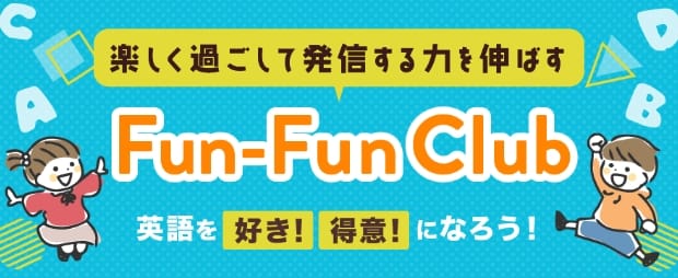 楽しく過ごして発信する力を伸ばす「Fun-Fun Club」英語を好き！得意！になろう！